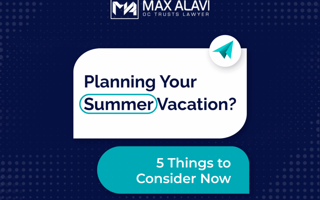 Planning Your Summer Vacation? 5 Things to Consider Now