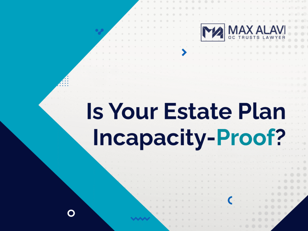 Is Your Estate Plan Incapacity-Proof?